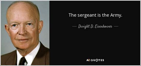 Dwight D Eisenhower Quote The Sergeant Is The Army