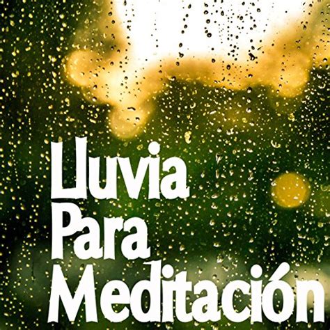 Amazon Lluvia Para Meditaci N Compilaci N De Sonidos De Lluvia