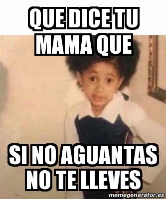 Meme Personalizado Que Dice Tu Mama Que Si No Aguantas No Te Lleves