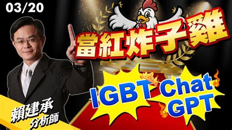 20230320 當紅炸子雞 Igbt、chatgpt 賴建承分析師 Youtube