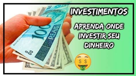 Aprenda Como Investir O Seu Dinheiro Investimento Para Iniciantes