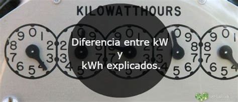 Qu Significa Y Cual Es La Diferencia Entre Kw Y Kwh Explicados