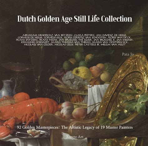 Dutch Golden Age Still Life Collection 92 Golden Masterpieces The Artistic Legacy