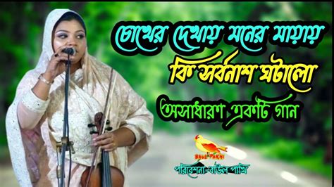 চোখের দেখায় মনের মায়ায় কি সর্বনাশ ঘটালো আমারে পাগল বানাইয়া কোথায়