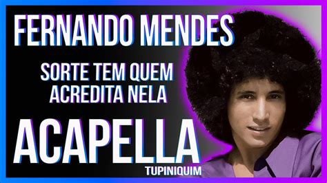 Fernando Mendes Sorte Tem Quem Acredita Nela Acapella Tupiniquim