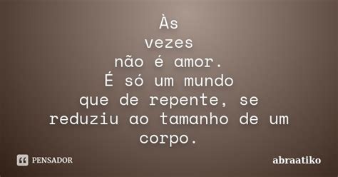 Às Vezes Não é Amor É Só Um Mundo Abraatiko Pensador