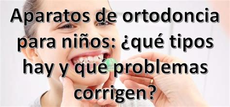 Aparatos de ortodoncia para niños qué tipos hay y qué problemas corrigen