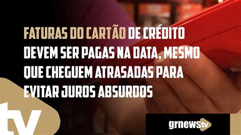 Faturas Do Cart O De Cr Dito Devem Ser Pagas Na Data Mesmo Que Cheguem