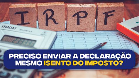 Estou Isento Do Imposto De Renda 2023 Ainda Preciso Enviar A