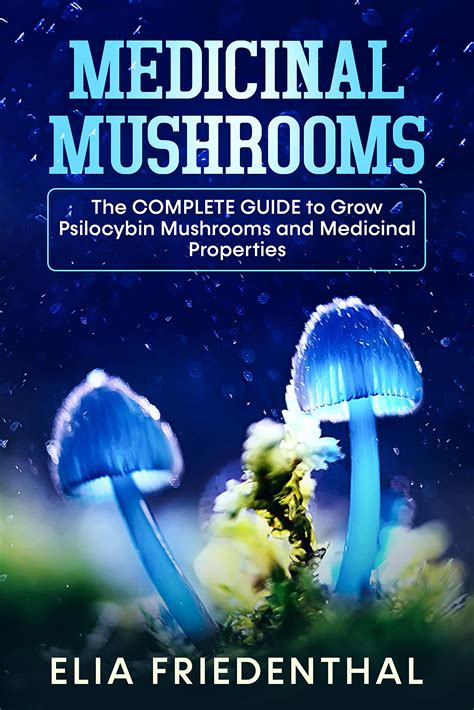 MEDICINAL MUSHROOMS: The COMPLETE GUIDE to Grow Psilocybin Mushrooms