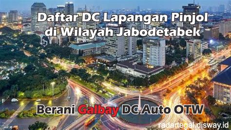 Daftar DC Lapangan Pinjol Di Jabodetabek Nasabah Galbay Diminta Hati