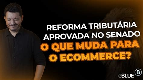 Reforma Tribut Ria Aprovada No Senado O Que Muda Para O Varejo E