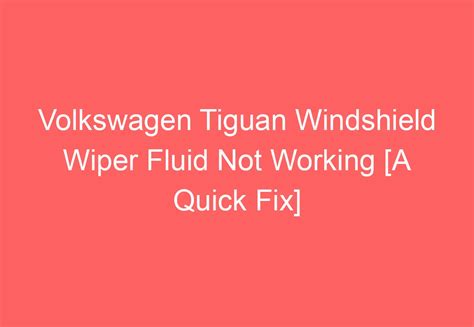 Volkswagen Tiguan Windshield Wiper Fluid Not Working A Quick Fix