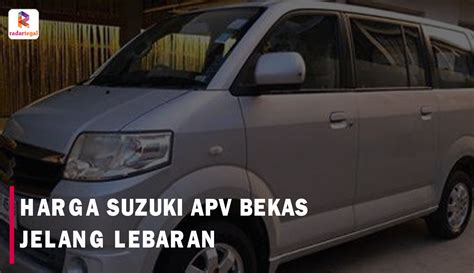 Jelang Mudik Lebaran Segini Harga Suzuki Apv Bekas Di Tahun