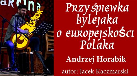 Andrzej Horabik Przy Piewka Bylejaka O Europejsko Ci Polaka Jacek