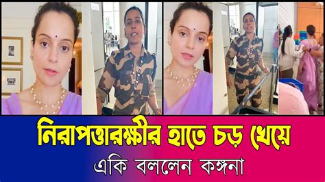 নিরাপত্তারক্ষীর হাতে চড় খেয়ে যা বললেন কঙ্গনা Kangana Slapped