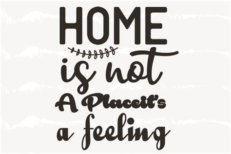 About Home Is Not A Place It S A Feeling Graphic By Graphics Plus