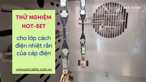 Thử nghiệm hot set cho vậy liệu cách điện nhiệt rắn của cáp điện một trong những thử nghiệm
