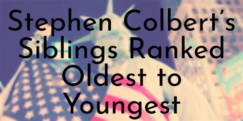 Stephen Colbert’s 10 Siblings Ranked Oldest to Youngest - Oldest.org