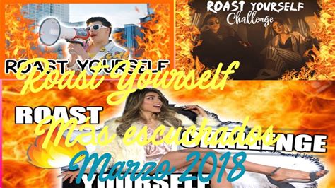 LOS ROAST YOURSELF MAS VISTOS MARZO 2018 YouTube