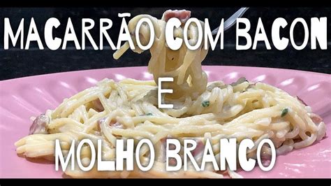 MacarrÃo Com Bacon E Molho Branco Youtube