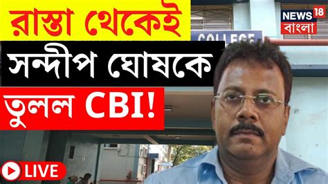 R G Kar Hospital News LIVE রসত থকই Sandip Ghosh ক তলল CBI