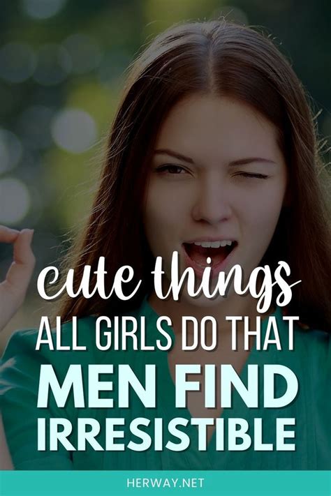 Cute Things All Girls Do That Men Find Irresistible Artofit