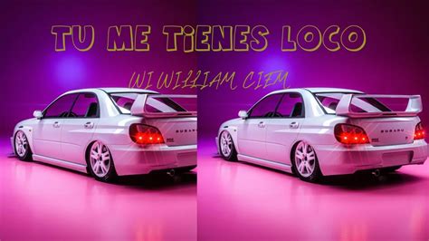 Tu Me Tienes Loco Wi William Ciem Youtube