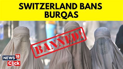 Switzerland News After Belgium And France Switzerland Bans Burqas