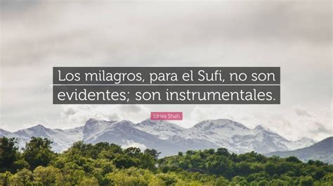 Idries Shah Quote Los Milagros Para El Sufi No Son Evidentes Son