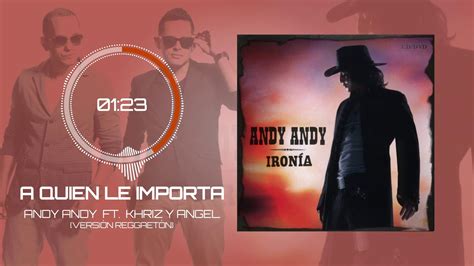 Andy Andy Ft Angel Y Khriz A Qui N Le Importa Reggaet N Youtube