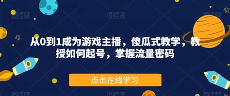 从0到1成为游戏主播，傻瓜式教学，教授如何起号，掌握流量密码 网创指引人