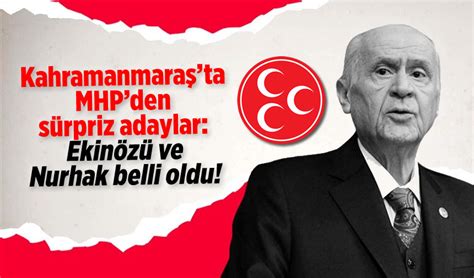 Kahramanmaraş ta MHP den sürpriz adaylar Ekinözü ve Nurhak belli oldu