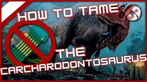 How To Tame The Carcharodontosaurus Basic Taming Guide Dos And Don Ts