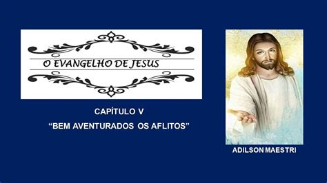 O Evangelho De Jesus Cap Tulo V Bem Aventurados Os Aflitos Youtube