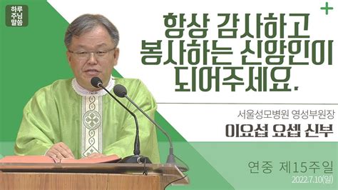 하루 주님 말씀 2022년 7월 10일 연중 제15주일 L 이요섭 요셉 신부의 오늘의 복음and강론 Youtube