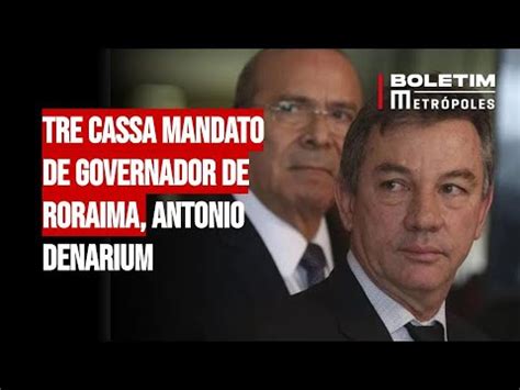 TRE Cassa Mandato De Governador De Roraima Antonio Denarium YouTube