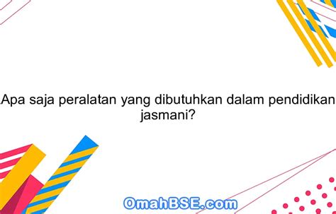 Apa Saja Peralatan Yang Dibutuhkan Dalam Pendidikan Jasmani OmahBSE