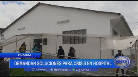 Huaraz Demandan Soluciones Para Crisis En Hospital SOLTV PERU