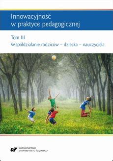 Innowacyjno W Praktyce Pedagogicznej Tom Wsp Dzia Anie Rodzic W