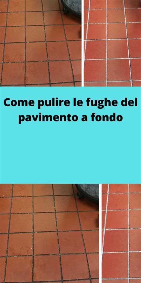 Come Pulire Le Fughe Del Pavimento A Fondo Artofit