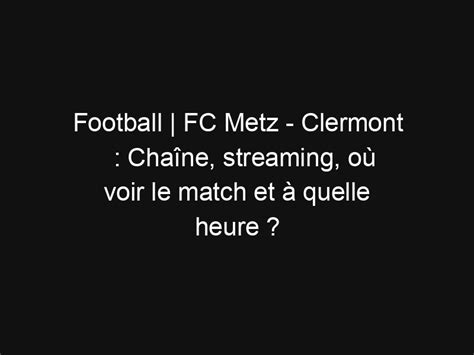 Football Fc Metz Clermont Cha Ne Streaming O Voir Le Match Et