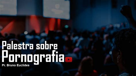 Palestra Sobre Pornografia Pr Bruno Euclides YouTube