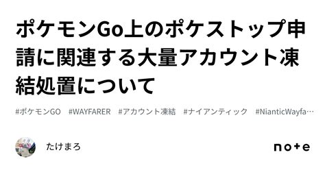 ポケモンgo上のポケストップ申請に関連する大量アカウント凍結処置について｜たけまろ