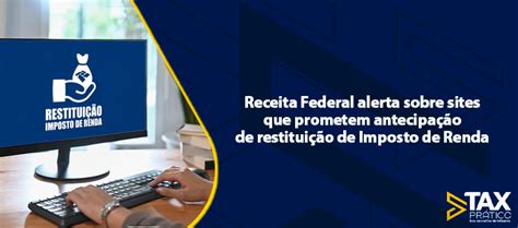 Receita Federal Alerta Sobre Sites Que Prometem Antecipação De