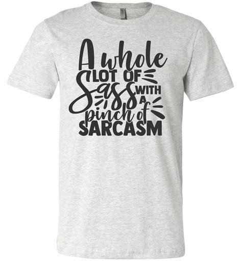 A Whole Lot Of Sass With A Pinch Of Sarcasm Funny Quote Tees Ash M