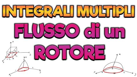 INTEGRALI MULTIPLI FLUSSO Del ROTORE FORMULA DI STOKES ANALISI