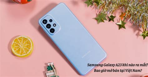 Samsung Galaxy A23 Khi Nào Ra Mắtmở Bán A23 5g Có Gì Mới