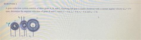 Solved QUESTION 2 A Gear Reduction System Consists Of Three Chegg