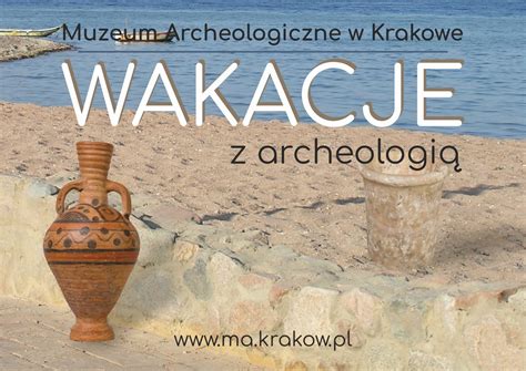 Wakacje z archeologią Muzeum Archeologiczne w Krakowie